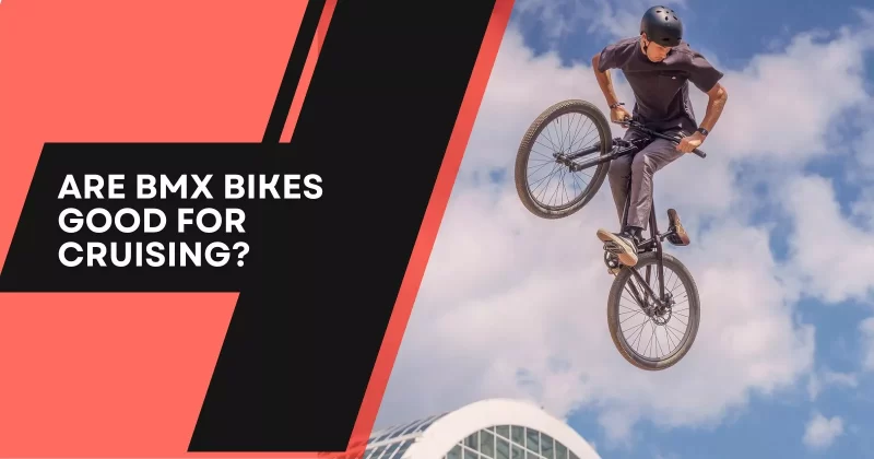 Are BMX Bikes Good For Cruising