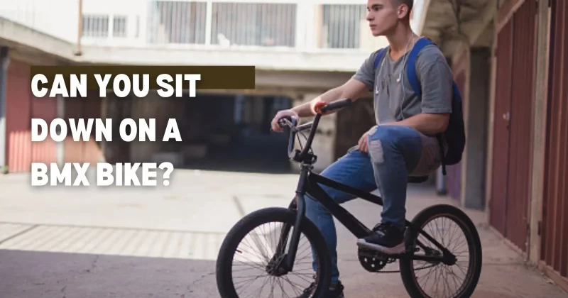 Can You Sit Down On A BMX Bike