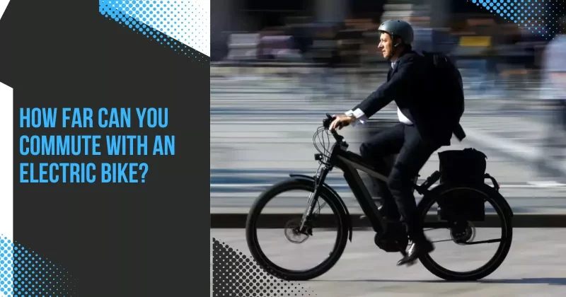 How Far Can you commute with an Electric Bike