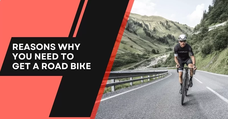 Reasons Why You Need To Get A Road Bike
