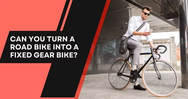 Can You Turn A Road Bike Into A Fixed Gear Bike