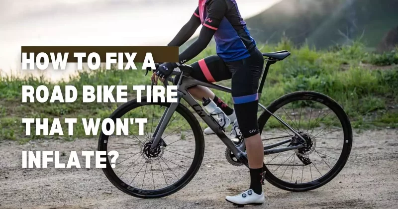 How to Fix a Road Bike Tire That Won't Inflate
